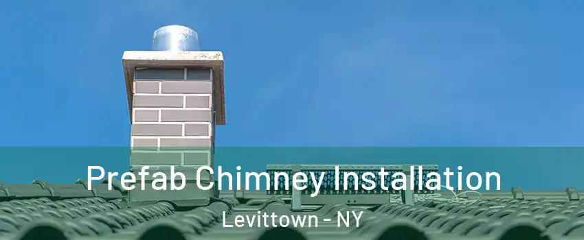  Prefab Chimney Installation Levittown - NY