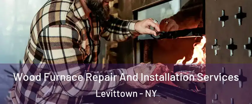  Wood Furnace Repair And Installation Services Levittown - NY